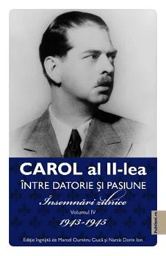 Ebook Carol Al Ii-Lea Între Datorie Și Pasiune Vol. 4 Insemnări Zilnice 1943-1945