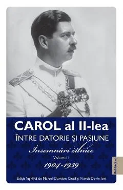 Ebook Carol Al II-Lea Între Datorie Și Pasiune Vol. 1 Însemnări Zilnice 1904-1939 - Carol Al II-Lea Regele României