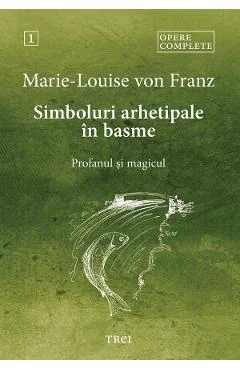 Ebook Simboluri Arhetipale În Basme. Profanul Și Magicul. Opere Complete Vol. 1 - Marie-Louise Von Franz