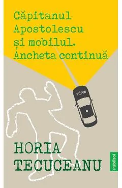 Ebook Capitanul Apostolescu Si Mobilul. Ancheta Continua - Horia Tecuceanu