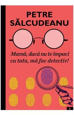 Ebook Mama, Daca Nu Te Impaci Cu Tata, Ma Fac Detectiv! - Petre Salcudeanu