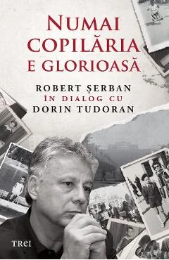 Ebook Numai Copilaria E Glorioasa - Robert Serban, Dorin Tudoran
