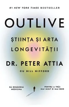 Ebook Outlive. Știința și Arta Longevitații - Peter Attia, Bill Gifford