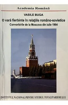 Ebook O Vara Fierbinte In Relatiile Romano-Sovietice. Convorbirile De La Moscova Din Iulie 1964
