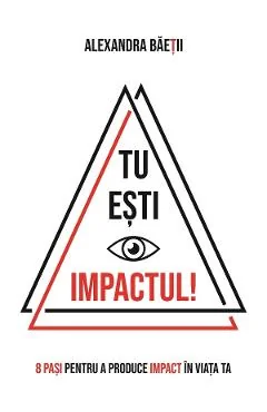 Ebook Tu Ești Impactul! 8 Pasi Pentru A Produce Impact În Viața Ta
