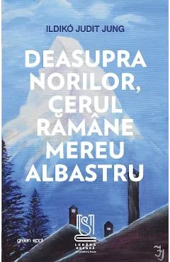 Ebook Deasupra Norilor, Cerul Ramane Mereu Albastru - Ildiko Judit Jung
