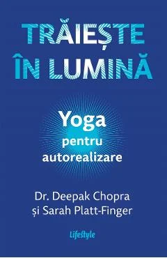Ebook Traieste in Lumina. Yoga Pentru Autorealizare - Deepak Chopra, Sarah Platt-Finger