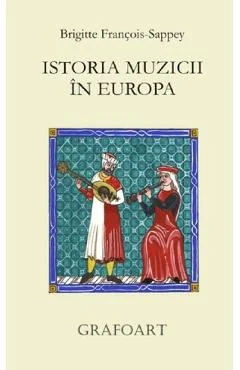 Ebook Istoria Muzicii In Europa - Brigitte Francois-Sappey