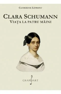 Ebook Clara Schumann. Viata La Patru Maini - Catherine Lepront