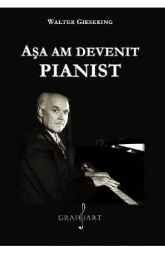 Ebook Asa Am Devenit Pianist - Walter Gieseking