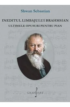 Ebook Ineditul Limbajului Brahmsian. Ultimele Opusuri Pentru Pian