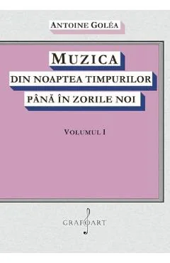Ebook Muzica Din Noaptea Timpurilor Pana In Zorile Noi Vol. 1 - Antoine Golea