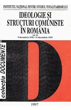 Ebook Ideologie Si Structuri Comuniste In Romania Vol. 2 9 Decembrie 1918 - 31 Decembrie 1919