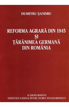 Ebook Reforma Agrara Din 1945 Si Taranimea Germana Din Romania - Dumitru Sandru
