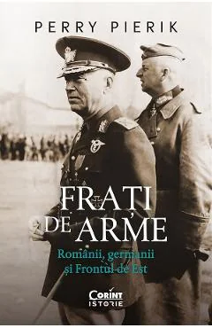 Ebook Frati De Arme. Romanii, Germanii Si Frontul De Est - Perry Pierik