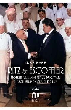 Ebook Ritz Si Escoffier. Hotelierul, Maestrul Bucătar Și Ascensiunea Clasei De Lux - Luke Barr