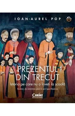 Ebook Prezentul Din Trecut. Istoria Pe Care Nu O Inveți La Școală - Ioan-Aurel Pop