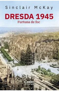 Ebook Dresda 1945. Furtuna De Foc - Sinclair McKay