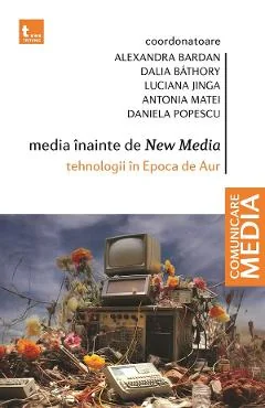 Ebook Media Înainte De New Media. Tehnologii În Epoca De Aur - Daniela Popescu, Alexandra Bardan, Dalia Bathory, Luciana Jinga, Antonia Matei