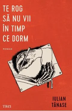 Ebook Te Rog Sa Nu Vii In Timp Ce Dorm - Iulian Tanase