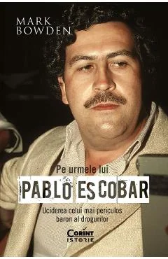 Ebook Pe Urmele Lui Pablo Escobar. Uciderea Celui Mai Periculos Baron Al Drogurilor
