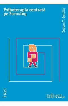 Ebook Psihoterapia Centrată Pe Focusing - Eugene T. Gendlin