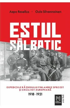 Ebook Estul Salbatic. Expedițiile Războiului Finlandez Spre Est și Criza Est Europeană: 1918–1921