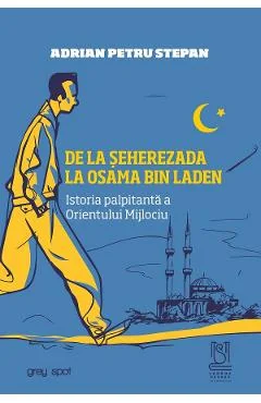Ebook De La Seherezada La Osama Bin Laden. Istoria Palpitanta A Orientului Mijlociu - Adrian Petru Stepan