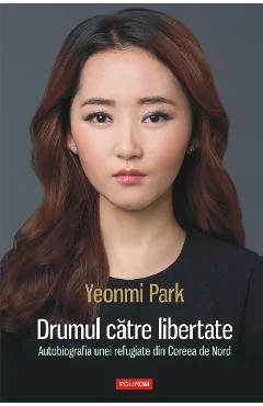 Ebook Drumul Către Libertate. Autobiografia Unei Refugiate Din Coreea De Nord - Yeonmi Park
