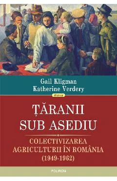 Ebook Taranii Sub Asediu. Colectivizarea Agriculturii Din Romania (1949-1962)