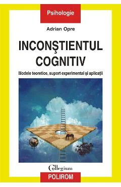 Ebook Inconstientul Cognitiv Modele Teoretice, Suport Experimental Si Aplicatii - Adrian Opre