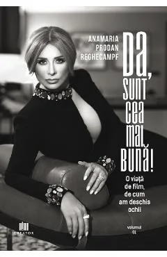 Ebook Da, Sănt Cea Mai Bună! Vol. 1: O Viață de Film de Cum Am Deschis Ochiurile - Anamaria Prodan Reghecampf