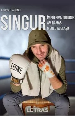 Ebook Singur Impotriva Tuturor, Am Ramas Mereu Acelasi - Andrei Diaconu