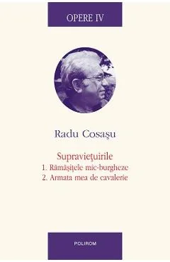 Ebook Opere IV. Supravietuirile 1. Ramasitele Mic-Burgheze 2. Armata Mea de Cavalerie - Radu Cosasu
