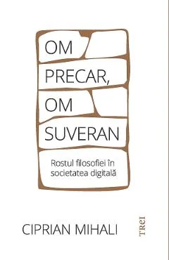 Ebook Om Precar, Om Suveran. Rostul Filosofiei In Societatea Digitală - Ciprian Mihali