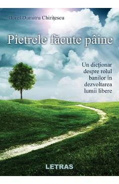 Ebook Pietrele Făcute Pâine. Un Dictionar Despre Rolul Banilor In Dezvoltarea Lumii Libere - Dorel Dumitru Chiritescu