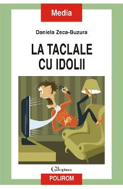 Ebook La Taclale Cu Idolii. Talk-Show-Ul - Dispozitiv Strategic Si Simbolic Al Neoteleviziunii