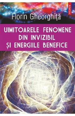 Ebook Uimitoarele Fenomene Din Invizibil Și Energiile Benefice - Florin Gheorghita