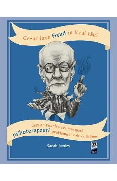 Ebook Ce-Ar Face Freud In Locul Tău: Cum Ar Rezolva Cei Mai Mari Psihoterapeuți Problemele Tale Cotidiene