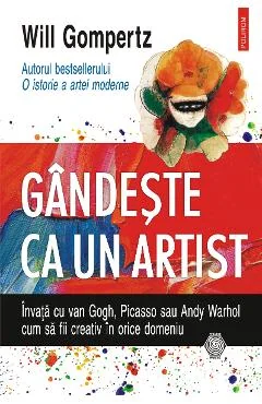 Ebook Gandeste Ca Un Artist. Invata Cu Van Gogh, Picasso Sau Andy Warhol Cum Sa Fii Creativ In Orice Domeniu