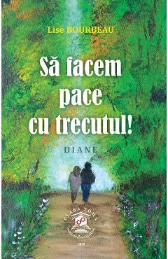 Ebook Sa Facem Pace Cu Trecutul! Diane - Lise Bourbeau