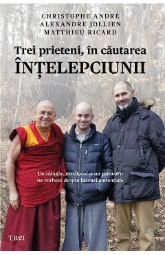 Ebook Trei Prieteni În Căutarea Înțelepciunii - Christophe André, Alexandre Jollien, Matthieu Ricard