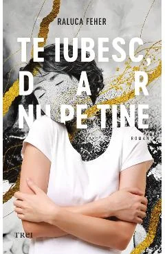 Ebook Te Iubesc, Dar Nu Pe Tine - Raluca Feher
