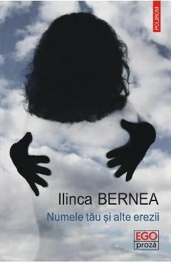 Ebook Numele Tau Si Alte Erezii. Pe Muchie - Ilinca Bernea