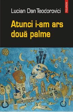 Ebook Atunci I-am Ars Două Palme - Lucian Dan Teodorovici
