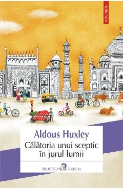 Ebook Calatoria Unui Sceptic In Jurul Lumii India, Birmania, Malaya, Japonia, China Si America - Aldous Huxley