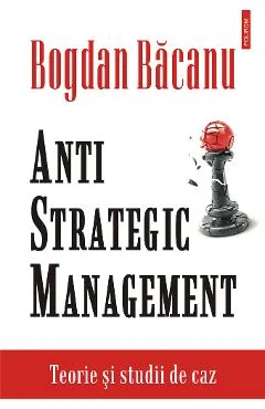 Ebook Anti-Strategic Management. Teorie Si Studii De Caz - Bogdan Bacanu