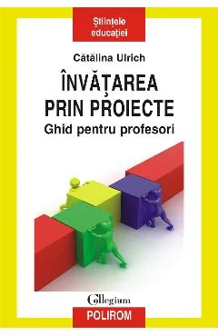Ebook Invatarea Prin Proiecte. Ghid Pentru Profesori - Catalina Ulrich
