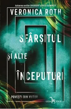Ebook Sfarsitul Si Alte Inceputuri. Povesti Din Viitor - Veronica Roth