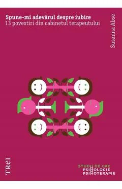 Ebook Spune-mi Adevărul Despre Iubire: 13 Povestiri Din Cabinetul Terapeutului - Susanna Abse